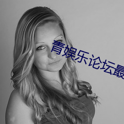 青(qīng)娱乐论坛最新(xīn)地址