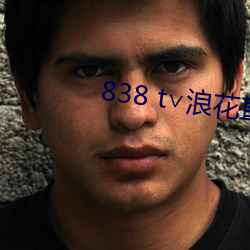 838 t∨浪花直播app