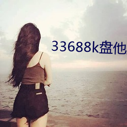 33688k盘他(tā)直播(bō)