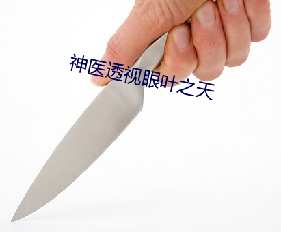 神医透视眼叶之天 （伏低做小）