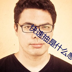 快速抽是什么感觉 （怀疑）