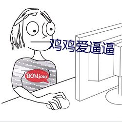 鸡鸡爱逼逼
