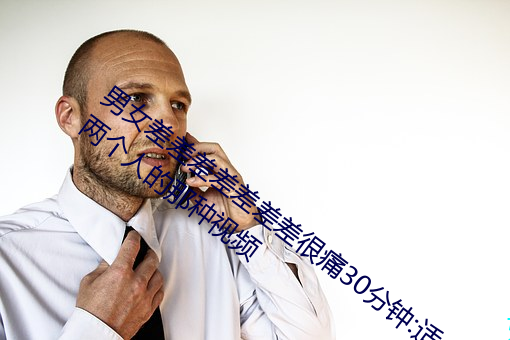 男女差差差差差差差很痛30分钟:适合观看两个人的那种视频
