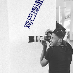 鸡巴操逼逼 （快要