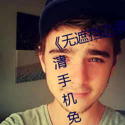 无遮挡边摸边吃奶边做视频》高清手机免费观看
