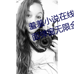 羞羞小(xio)说在线阅读页面(miàn)免(min)费入(rù)口页面弹窗无限金(jīn)币