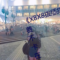 《X8X8拨(撥)牐(牐)拨牐华人永(永)久(久)免费》免费不卡在线观(觀)看