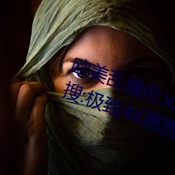 欧美乱强伦乂乄乄乄乄暖暖冲上热搜:极致4K画质令人拍案叫