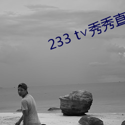 233 t∨秀秀(秀)直(直)播