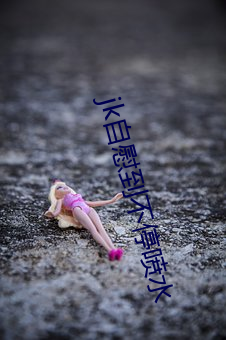 jk自慰到不停喷水