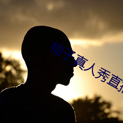 柚子真(zhēn)人秀直播间