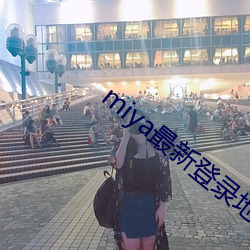 miya最新登录地址 （专注）