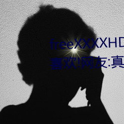 freeXXXXHD天美传媒A年轻人都喜欢!网友:真的很明确! （海约山盟）