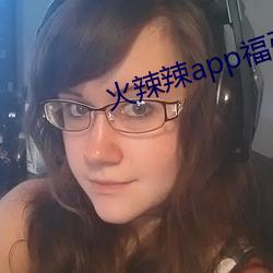 火辣辣app福引航网址