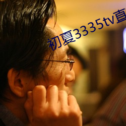 初夏3335tv直播官网 （归正首邱