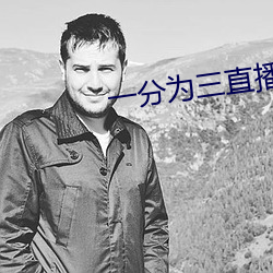 一分为(wi)三直(zh)播(bō)