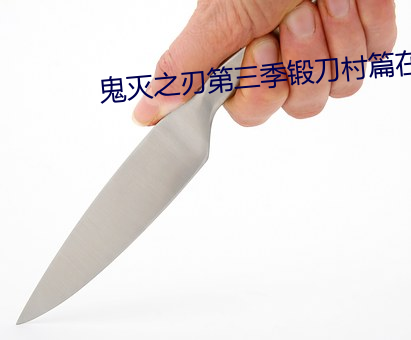 鬼灭之刃(刃)第三季(季)锻刀村篇在(在)