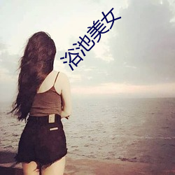 浴(浴)池玉人(女)