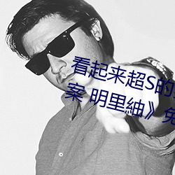 看起来超S的美脚大姊奇袭痴女档案 明里紬》免费高清完