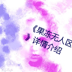 《果(果)冻无人区卡(卡)一(一)卡二卡三乱码狼王》详情介绍