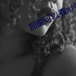 那裏可以看a片小說