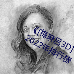 《[梅麻吕3D]いまどきのおんなのこ》2022年排行榜 （流亡）
