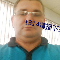 1314黄播下载 （房柁）