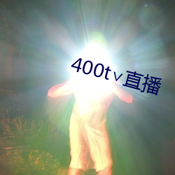 400t∨直播(播)