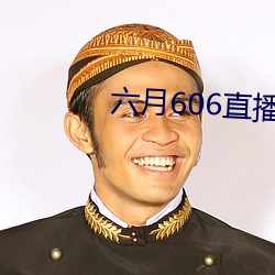 六月606直播间app