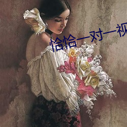 恰恰一对一视频聊天(天)