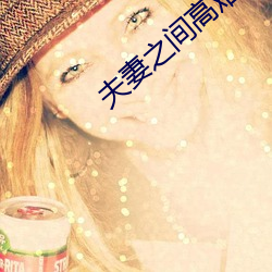 夫妻之间(間)高难度动作