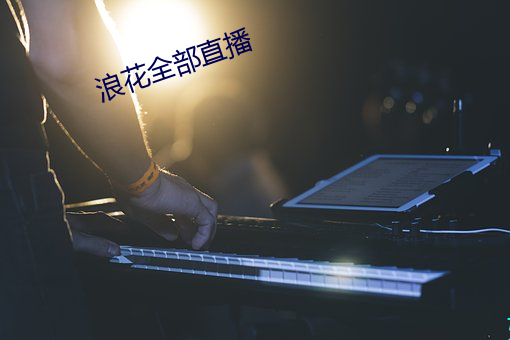 浪花全部直播