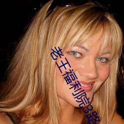 老王福(福)利(利)院3路线一(一)