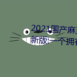 2021国产麻豆剧传媒古装2022最新版:一个拥有超多精彩视频 （张嘴挢舌）