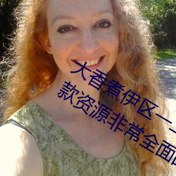 大香煮伊区一二三四区2021最新版:一款资源非常全面的播放