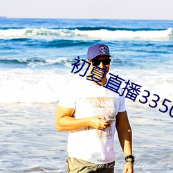 初(chū)夏(xià)直播3350t∨
