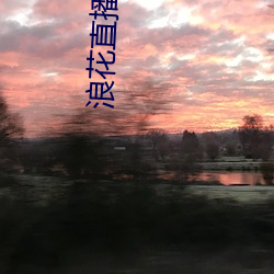 浪花直播链接 （高义薄云天）