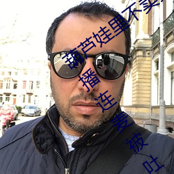葫(葫)芦娃里(裏)不(不)卖药千(千)万(萬)影片你(你)需(需)要app女(女)主(主)播连麦被吐(吐)槽
