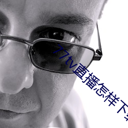 77tv直(zhí)播怎(zěn)样下载(zài)