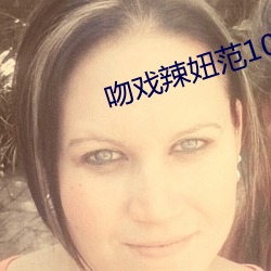 吻(吻)戏辣妞(妞)范1000免费体验(驗)