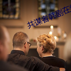 共(gòng)谋(móu)者韩剧(jù)在线观看(kàn)