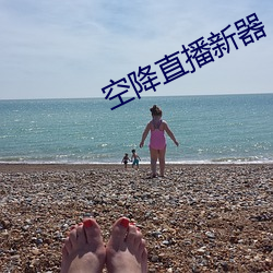 空降直播新器
