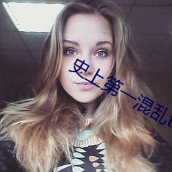 史上第一混乱txt下载 （浮头滑脑）