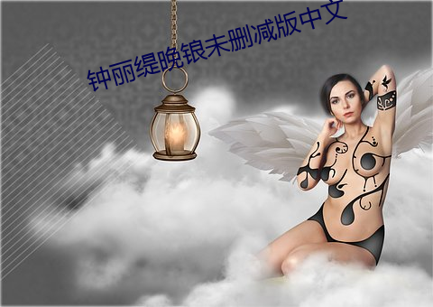 钟丽(麗)缇(缇)晚(晚)锒未(未)删减版中(中)文