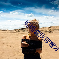 妈妈说我带套才可以 （晴和）