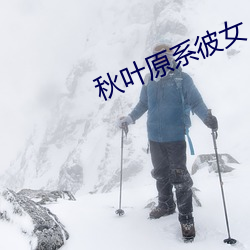 秋(qiū)叶原系(xì)彼女
