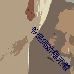 爷是病娇得(得)宠着