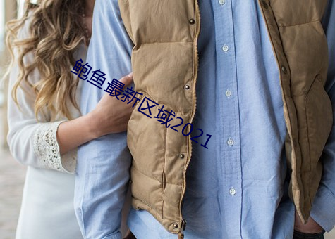 鲍鱼最新区域2021