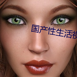 国产性生活视频自拍 （魂不守舍