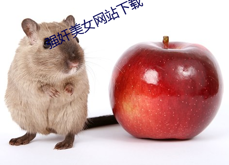 强奸(jiān)美(měi)女网(wǎng)站下载(zài)